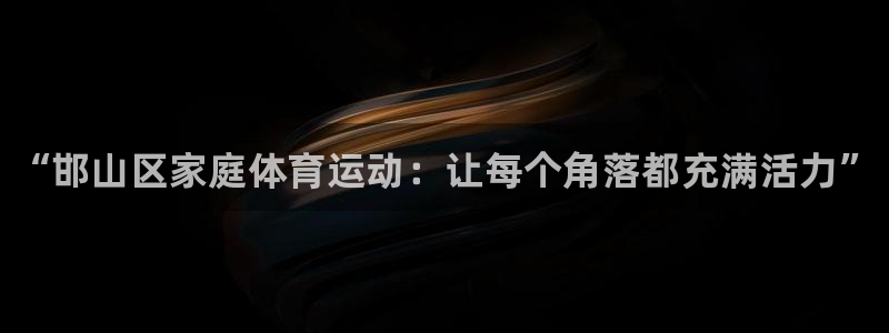 3377体育官方正版app娱乐首页网站大全:“邯山区家庭体育
