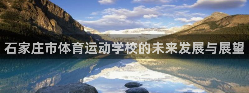 3377体育官方正版app科技:石家庄市体育运动学校的未来发